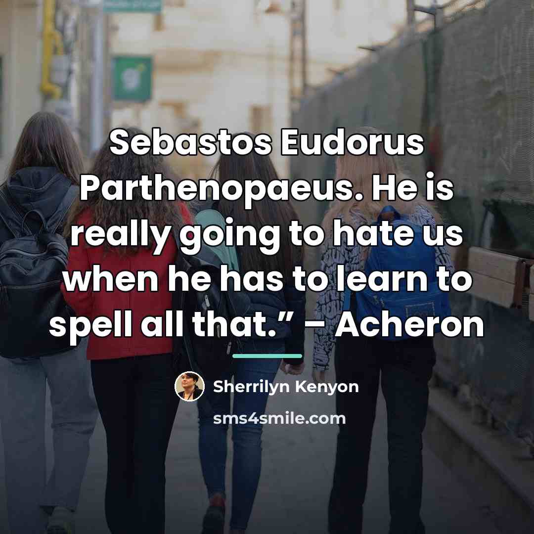 “Sebastos Eudorus Parthenopaeus. He is really going to hate us…” quote by Sherrilyn Kenyon