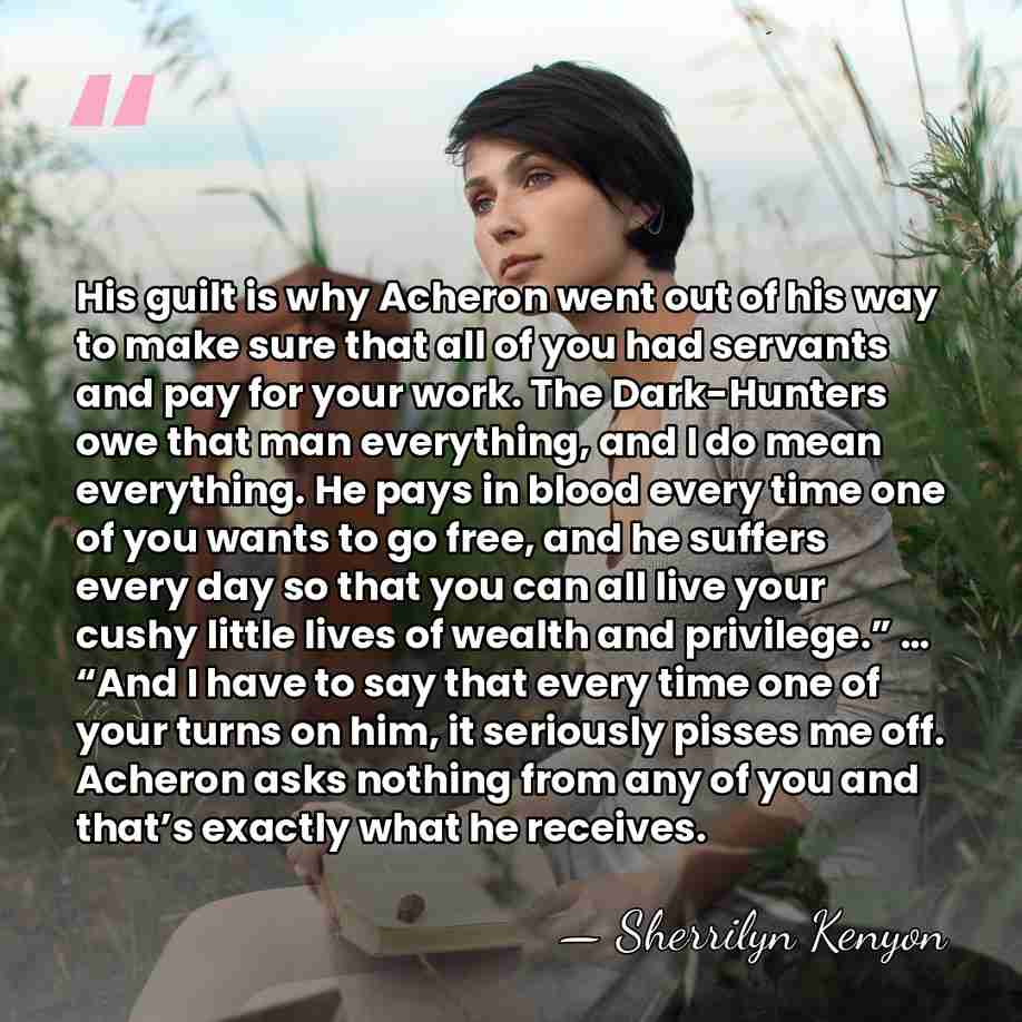 His guilt is why Acheron went out of his way to make&hellip; - Sherrilyn Kenyon
