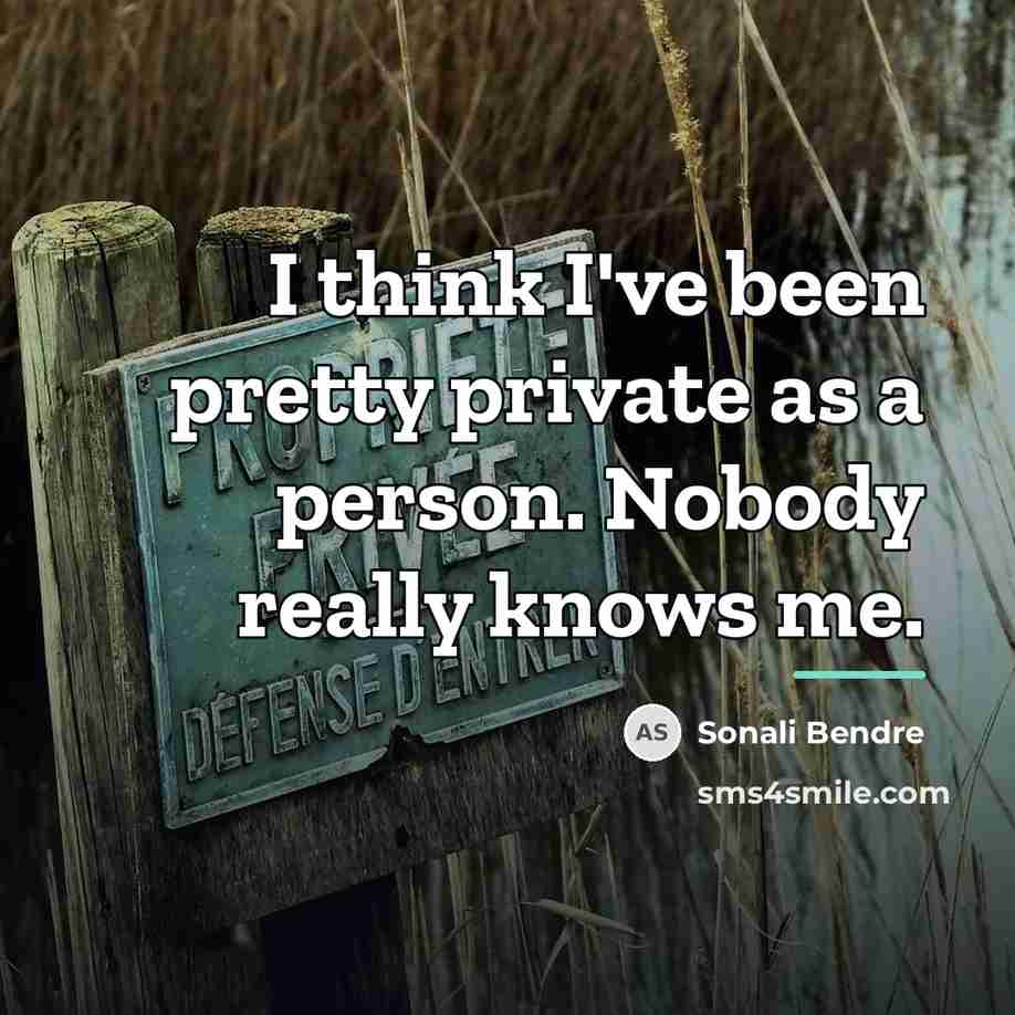 “I think I've been pretty private as a person. Nobody…” quote by Sonali Bendre