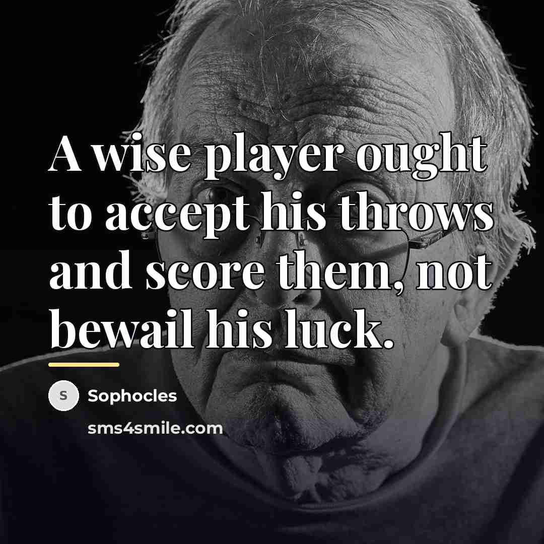“A wise player ought to accept his throws and score…” quote by Sophocles