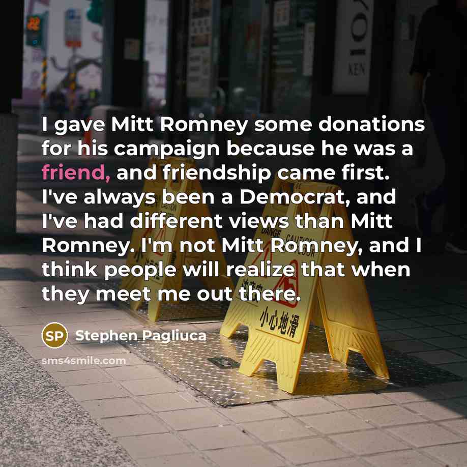 “I gave Mitt Romney some donations for his campaign because…” quote by Stephen Pagliuca