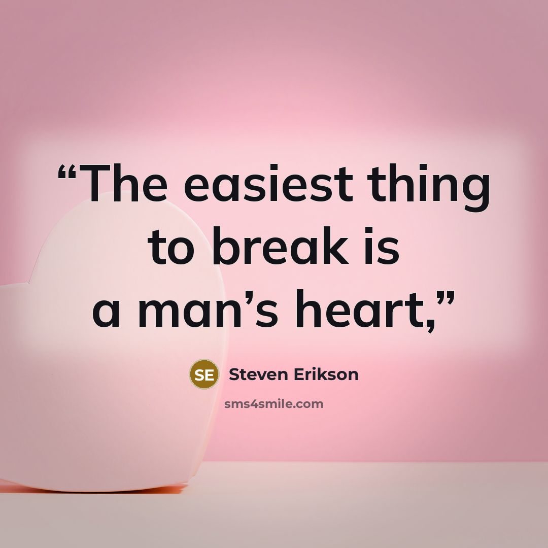 “The easiest thing to break is a man’s heart,” quote by Steven Erikson