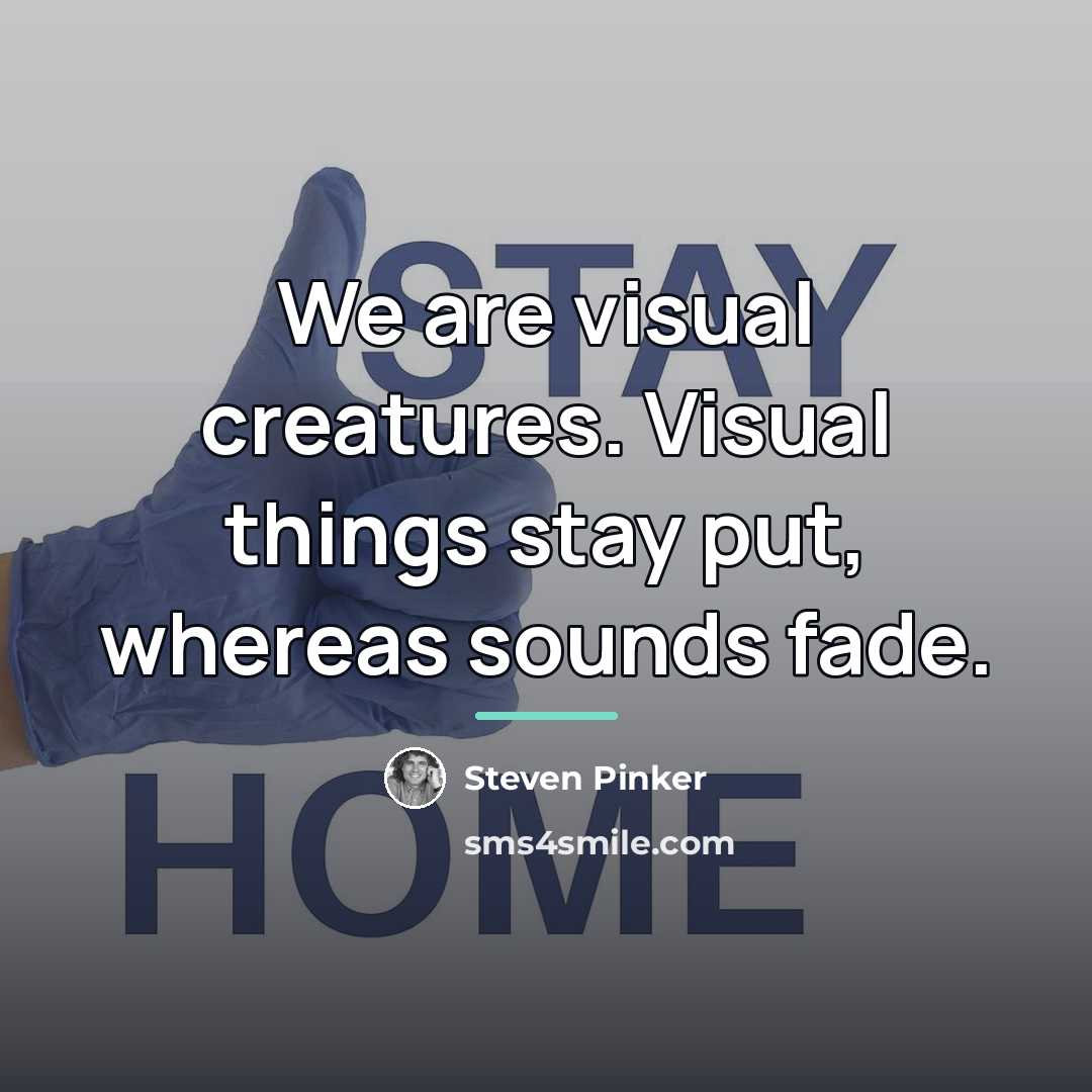 “We are visual creatures. Visual things stay put, whereas sounds…” quote by Steven Pinker