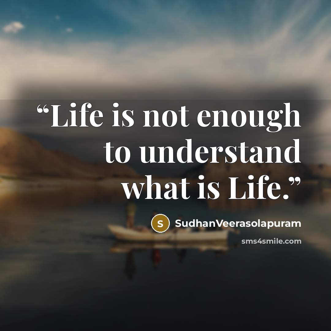 “Life is not enough to understand what is Life.” quote by SudhanVeerasolapuram