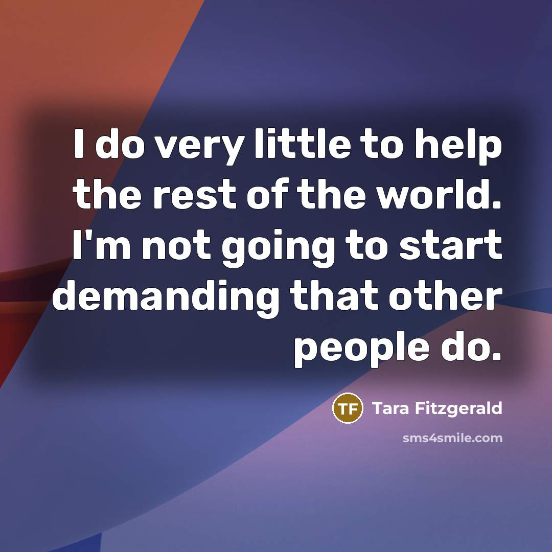 “I do very little to help the rest of the…” quote by Tara Fitzgerald