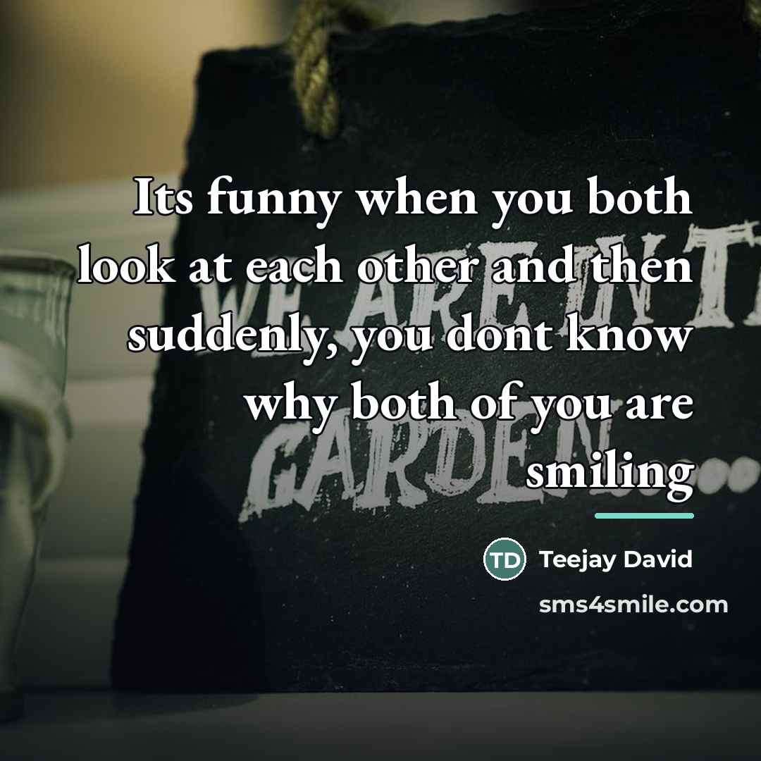 “Its funny when you both look at each other and…” quote by Teejay David