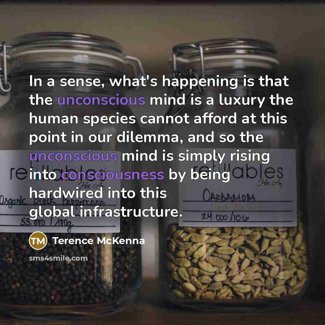 “In a sense, what's happening is that the unconscious mind…” quote by Terence McKenna
