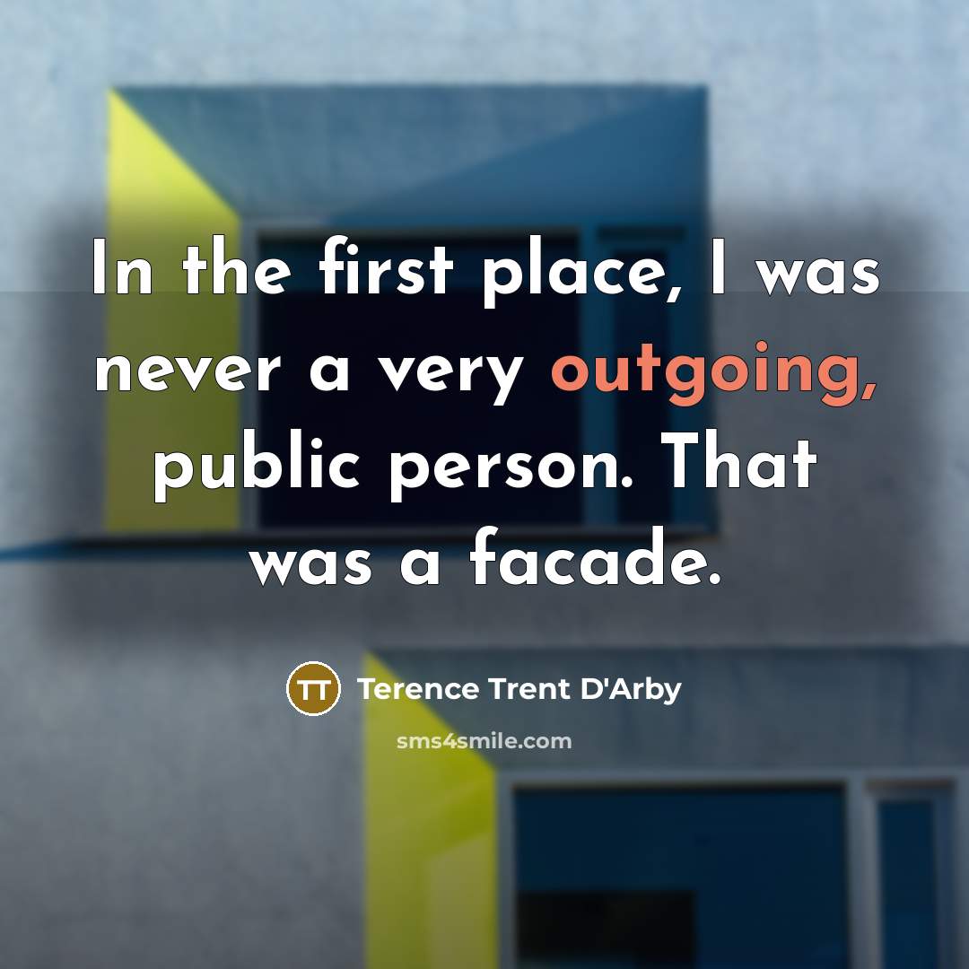 “In the first place, I was never a very outgoing, public person. That was a facade.” quote by Terence Trent D'Arby