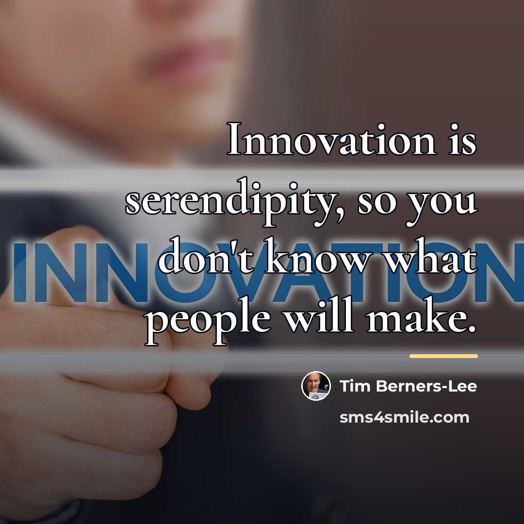“Innovation is serendipity, so you don't know what people will…” quote by Tim Berners-Lee