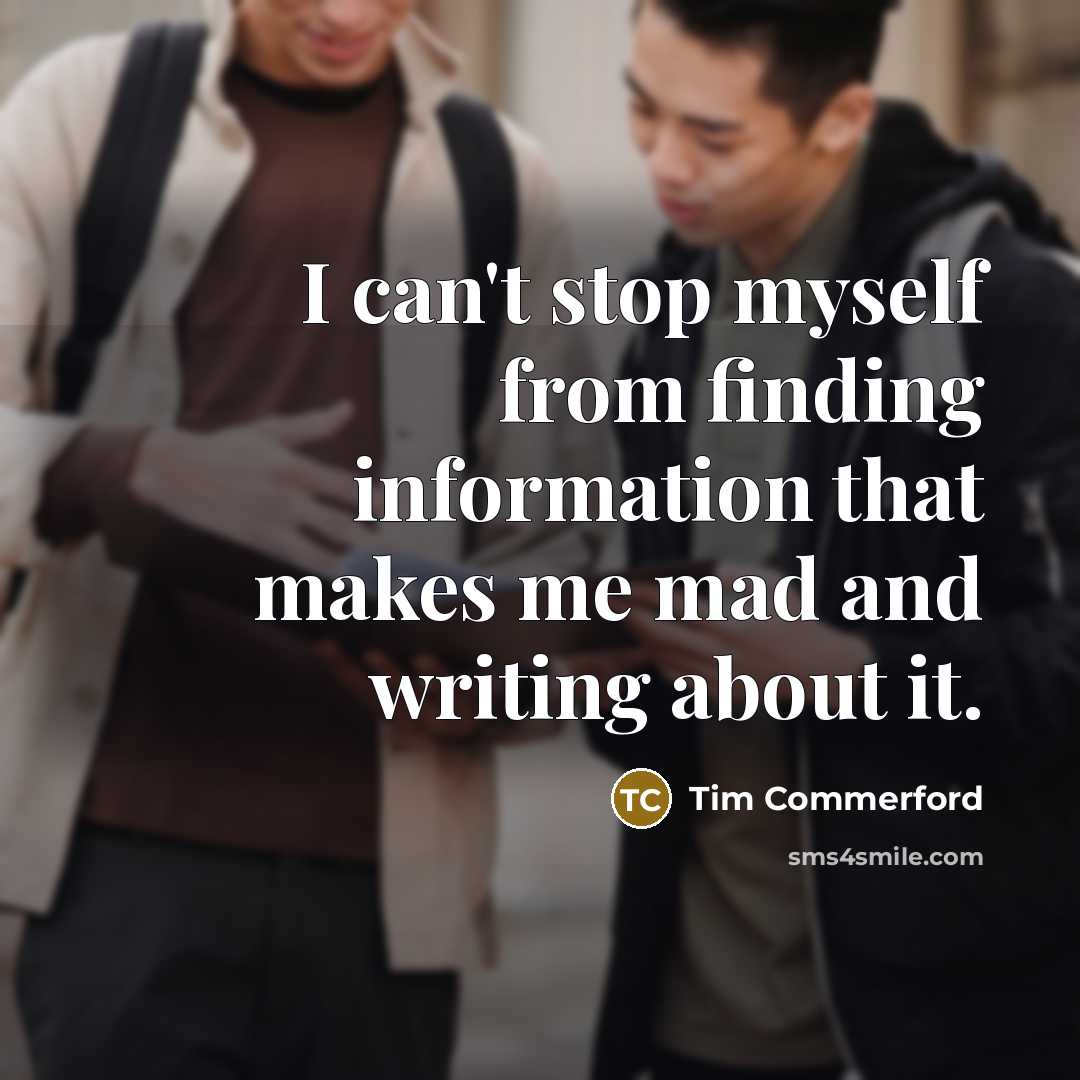 “I can't stop myself from finding information that makes me…” quote by Tim Commerford