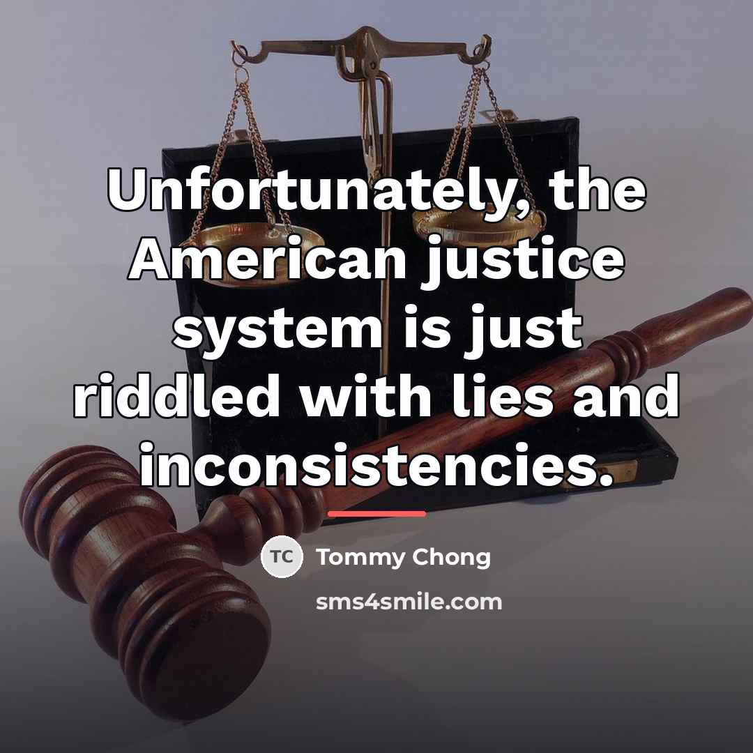 “Unfortunately, the American justice system is just riddled with lies…” quote by Tommy Chong