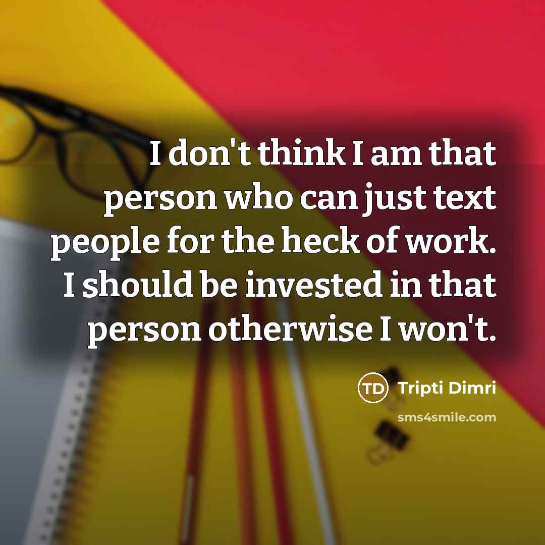 “I don't think I am that person who can just…” quote by Tripti Dimri