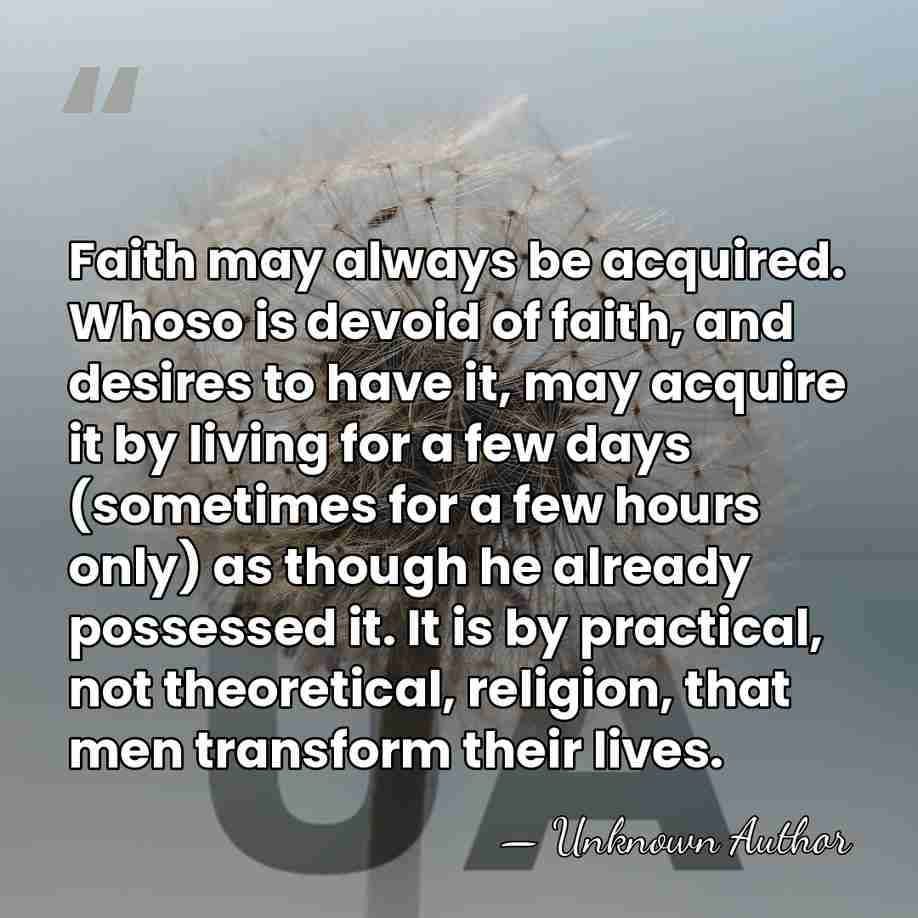 Faith may always be acquired. Whoso is devoid of faith, and desires&hellip; - Unknown Author