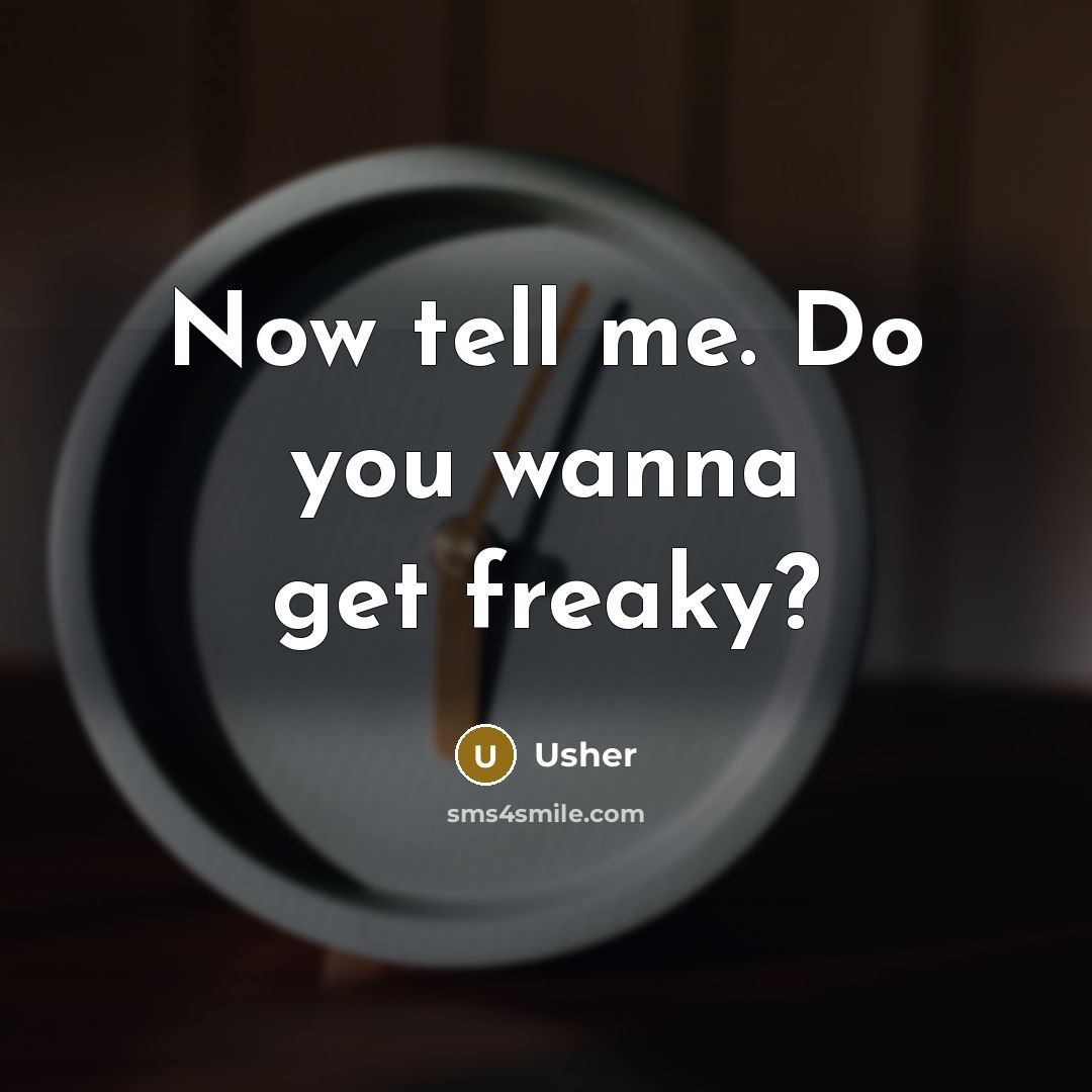 “Now tell me. Do you wanna get freaky?…” quote by Usher