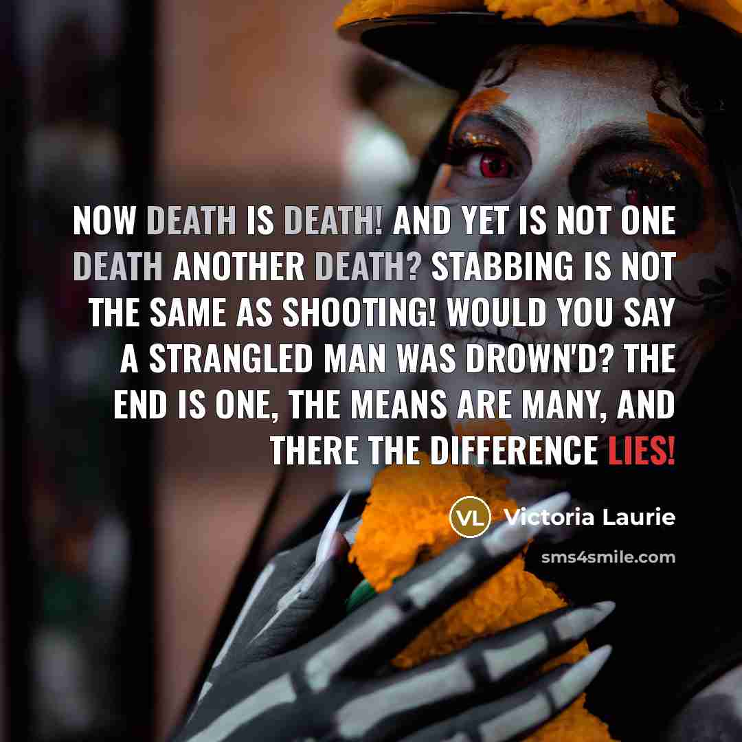 “Now death is death! and yet is not one death…” quote by Victoria Laurie