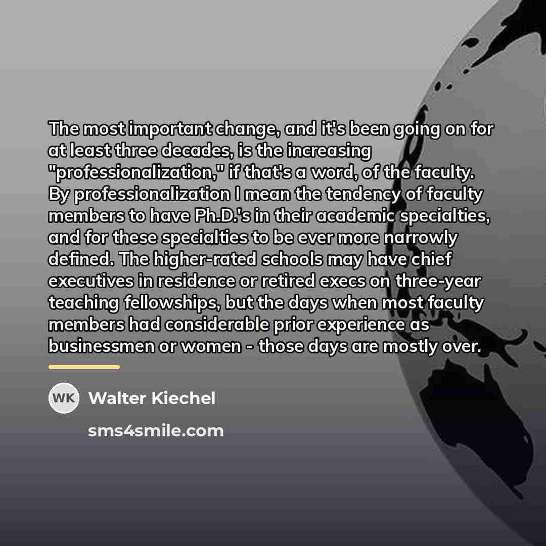 “The most important change, and it's been going on for…” quote by Walter Kiechel
