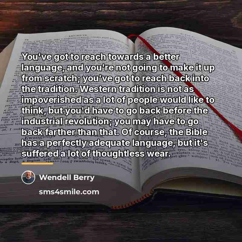 “You've got to reach towards a better language, and you're…” quote by Wendell Berry