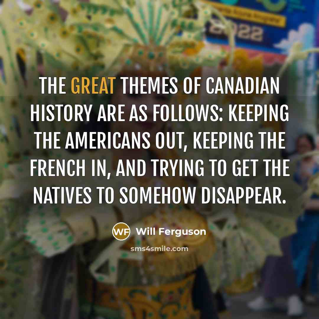 “The great themes of Canadian history are as follows: Keeping…” quote by Will Ferguson