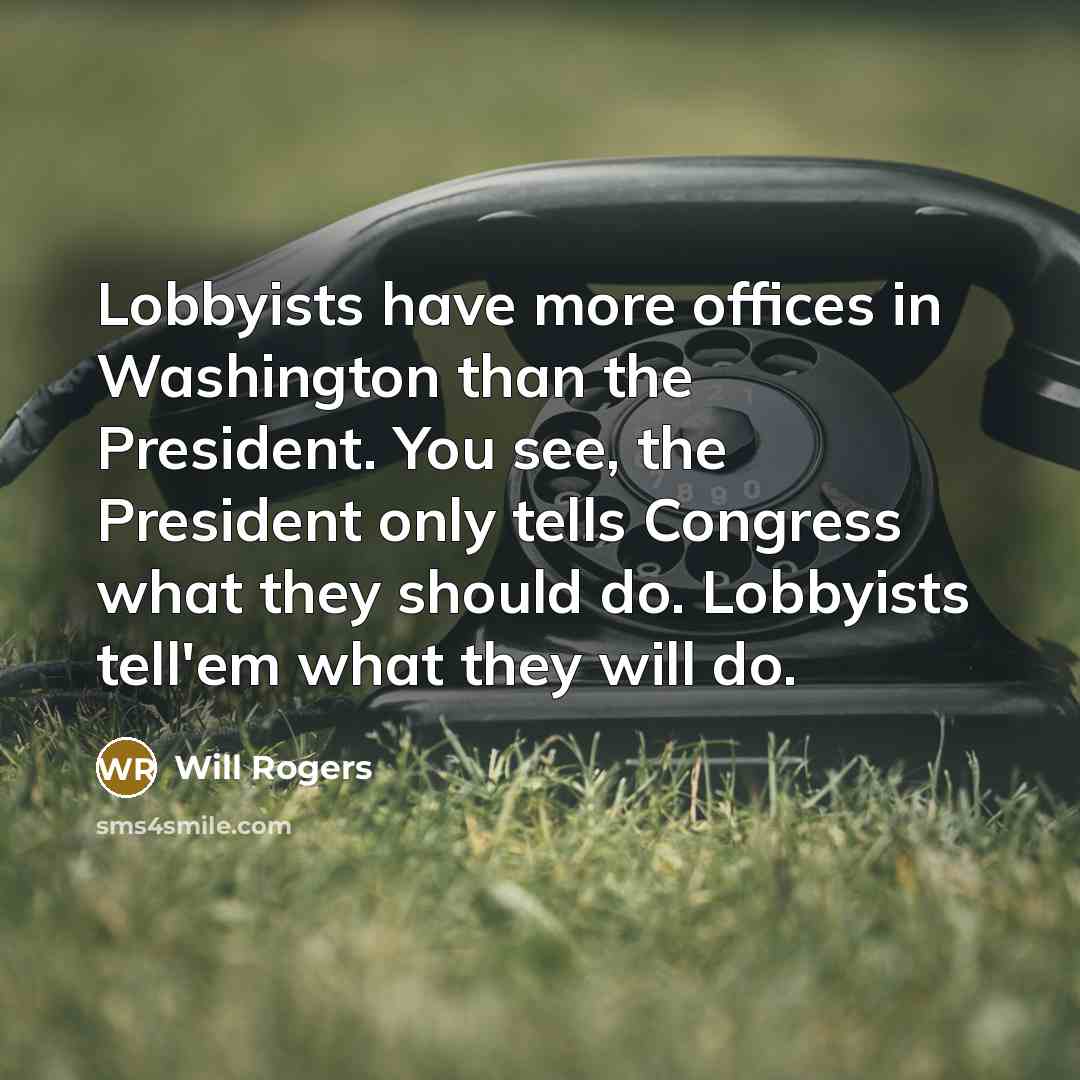 “Lobbyists have more offices in Washington than the President. You…” quote by Will Rogers