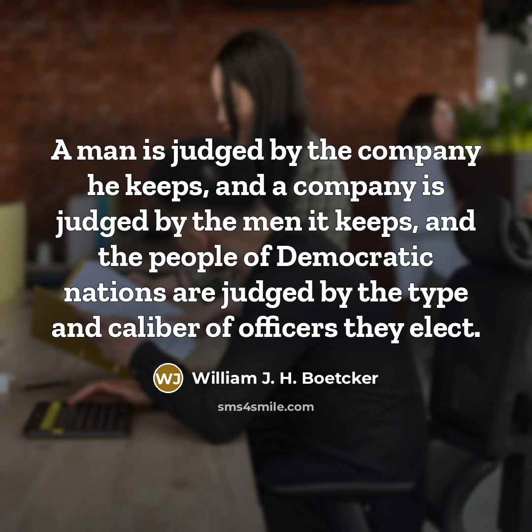 “A man is judged by the company he keeps, and…” quote by William J. H. Boetcker