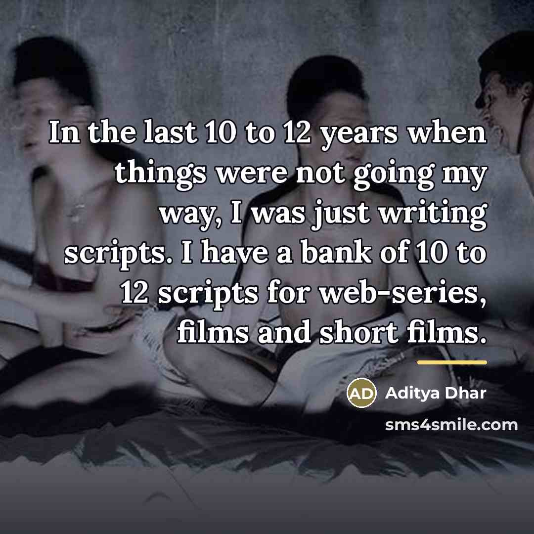 “In the last 10 to 12 years when things were…” quote by Aditya Dhar