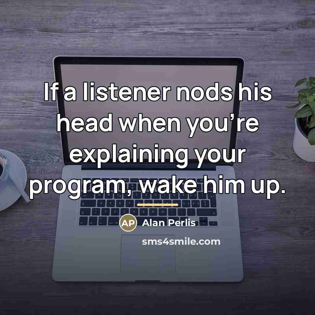 “If a listener nods his head when you're explaining your…” quote by Alan Perlis