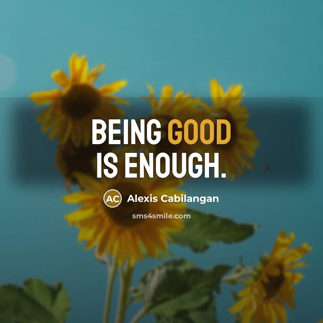 “Being good is ENOUGH.…” quote by Alexis Cabilangan