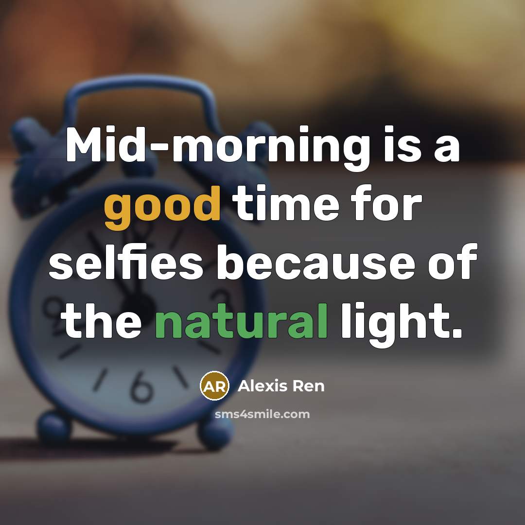 “Mid-morning is a good time for selfies because of the…” quote by Alexis Ren