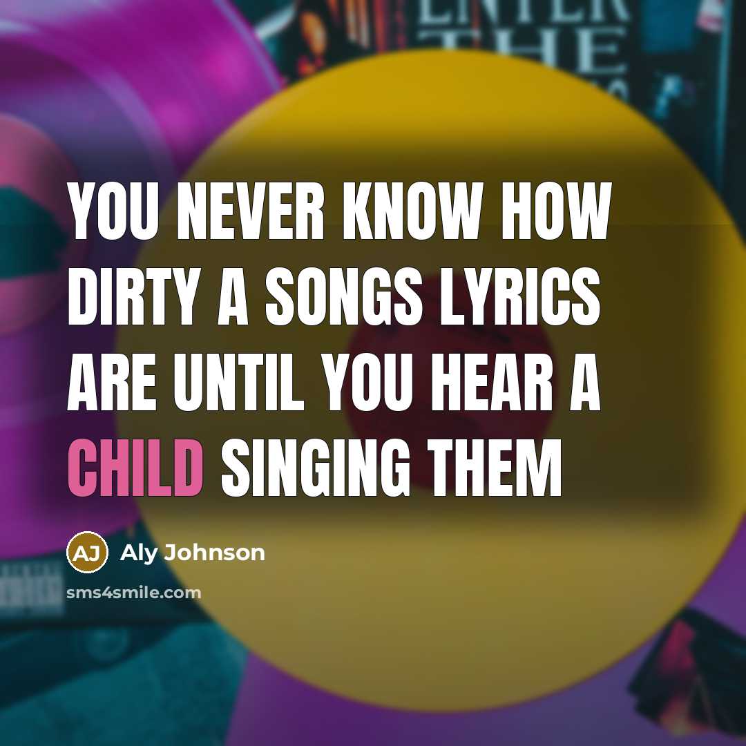 “You never know how dirty a songs lyrics are until…” quote by Aly Johnson