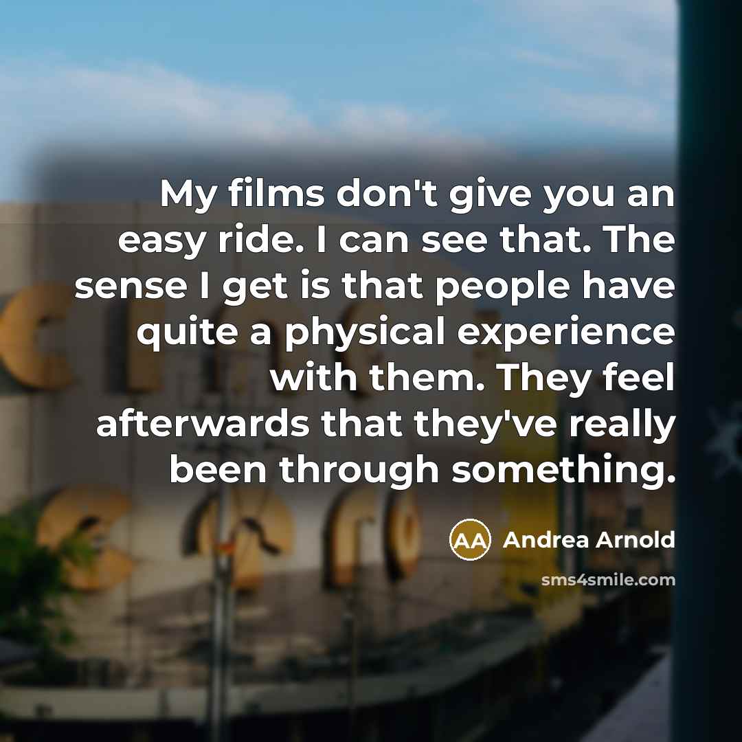 “My films don't give you an easy ride. I can…” quote by Andrea Arnold