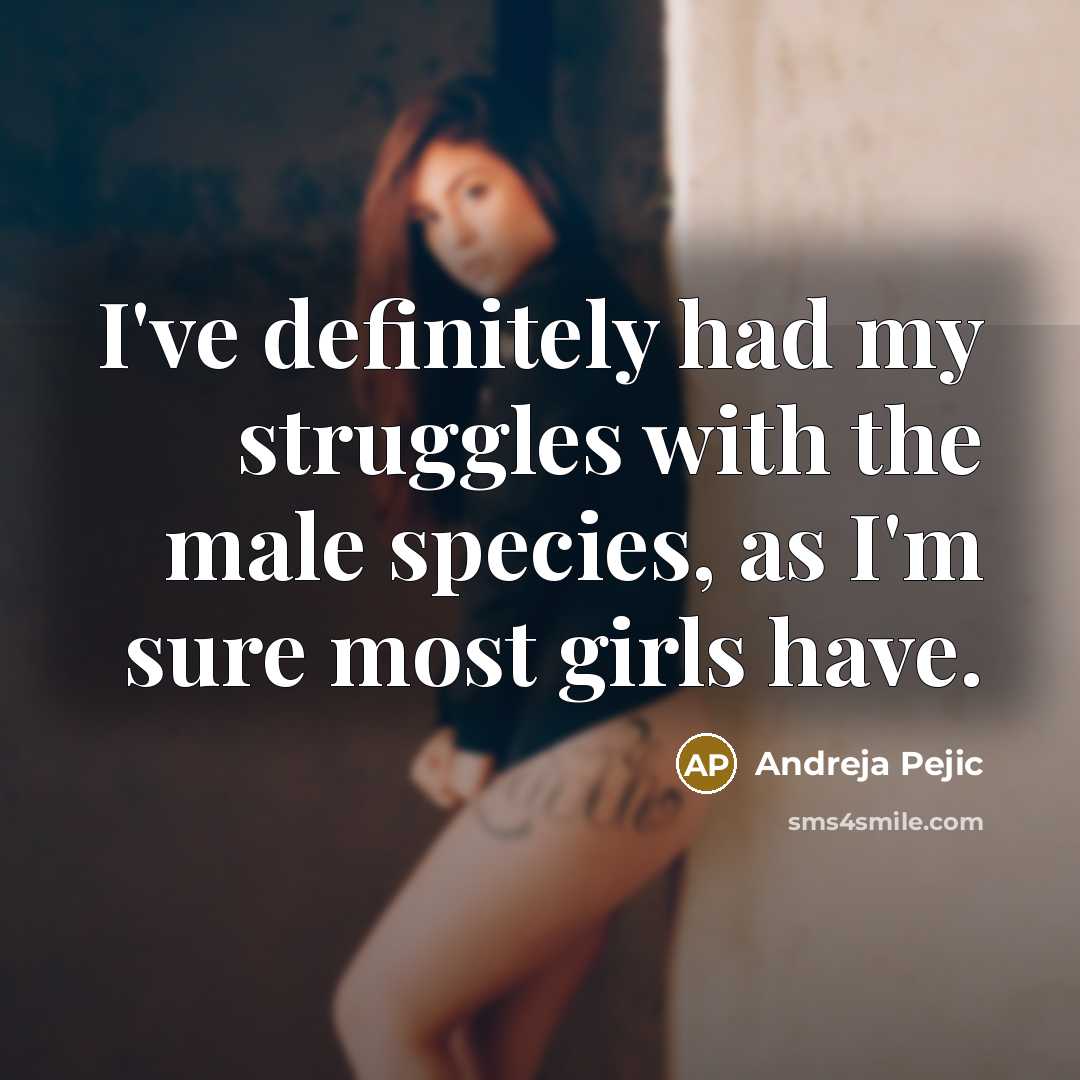 “I've definitely had my struggles with the male species, as…” quote by Andreja Pejic