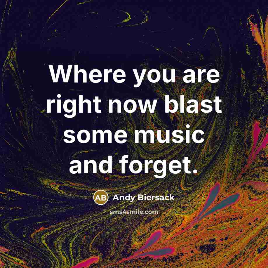 “Where you are right now blast some music and forget.…” quote by Andy Biersack