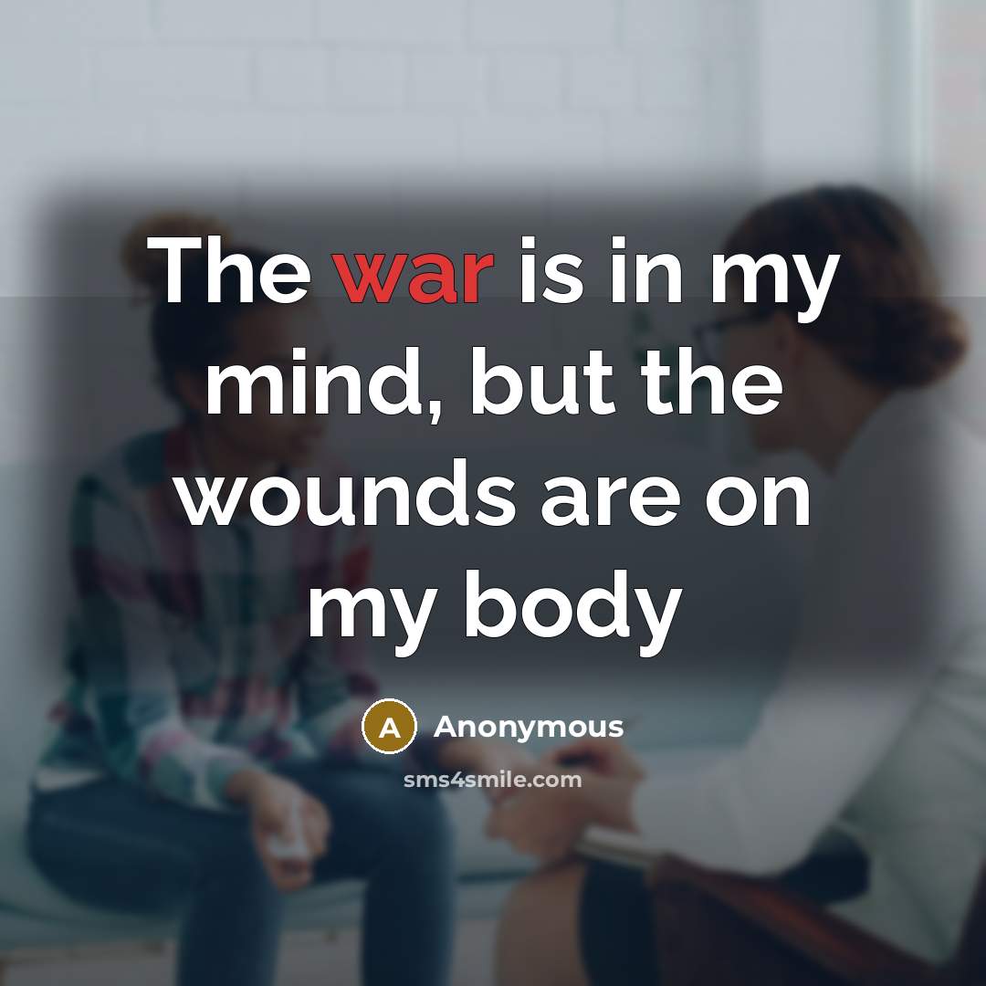 “The war is in my mind, but the wounds are…” quote by Anonymous