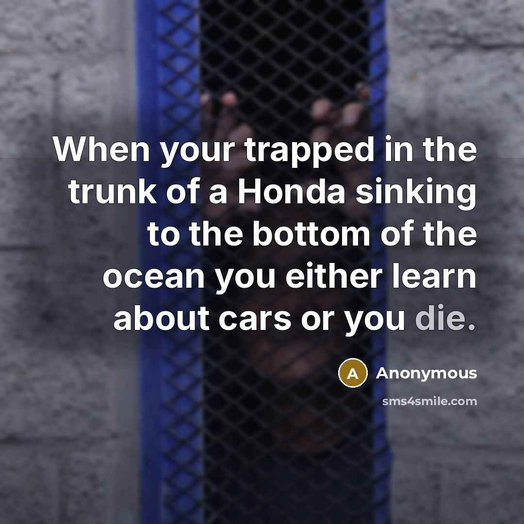 “When your trapped in the trunk of a Honda sinking…” quote by Anonymous