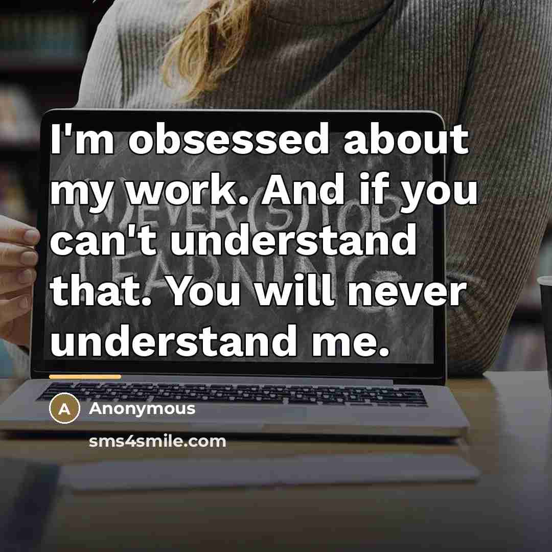 “I'm obsessed about my work. And if you can't understand…” quote by Anonymous