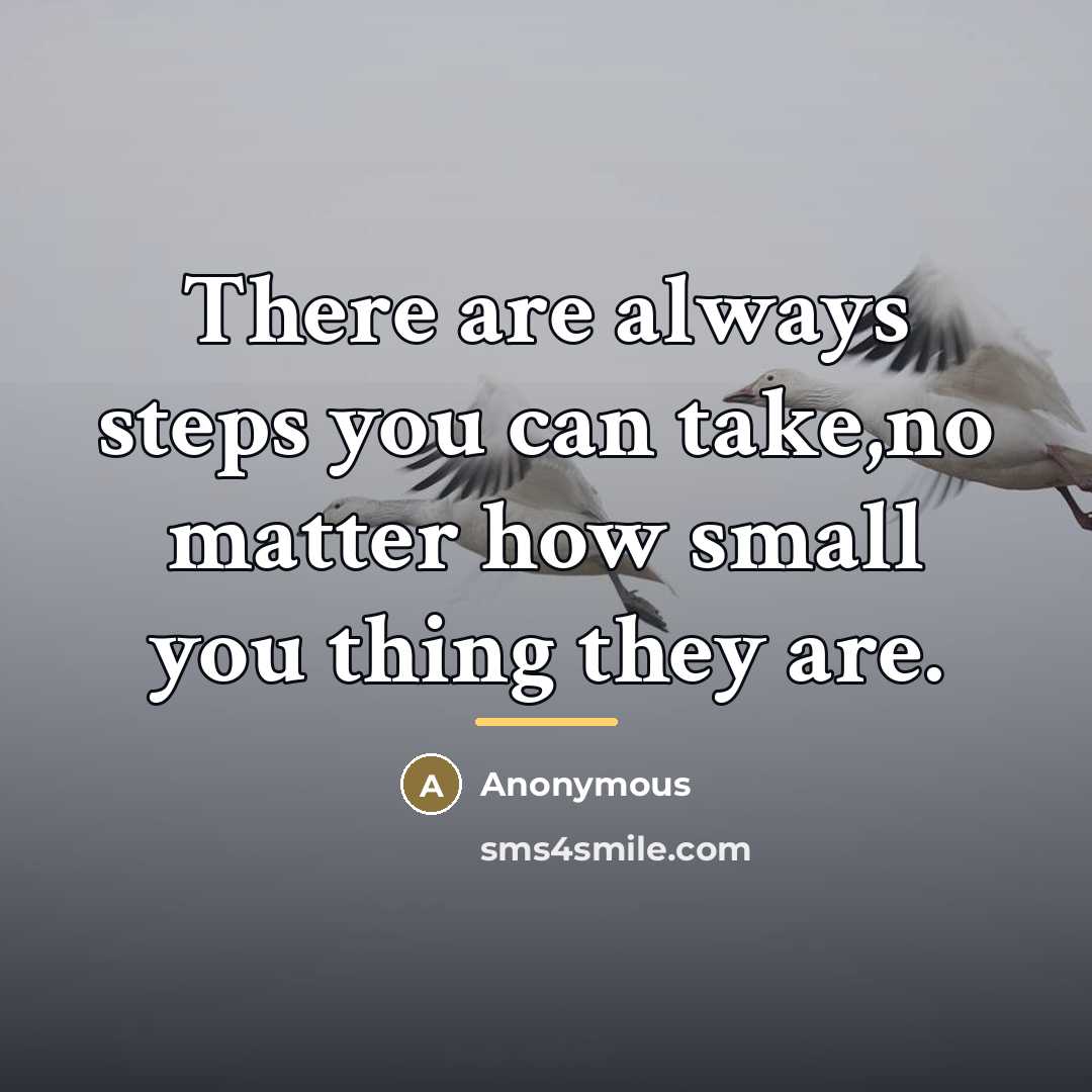 “There are always steps you can take,no matter how small…” quote by Anonymous