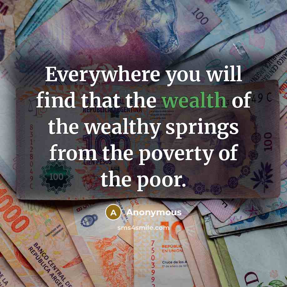 “Everywhere you will find that the wealth of the wealthy…” quote by Anonymous