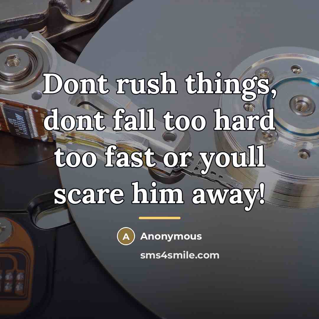 “Dont rush things, dont fall too hard too fast or…” quote by Anonymous