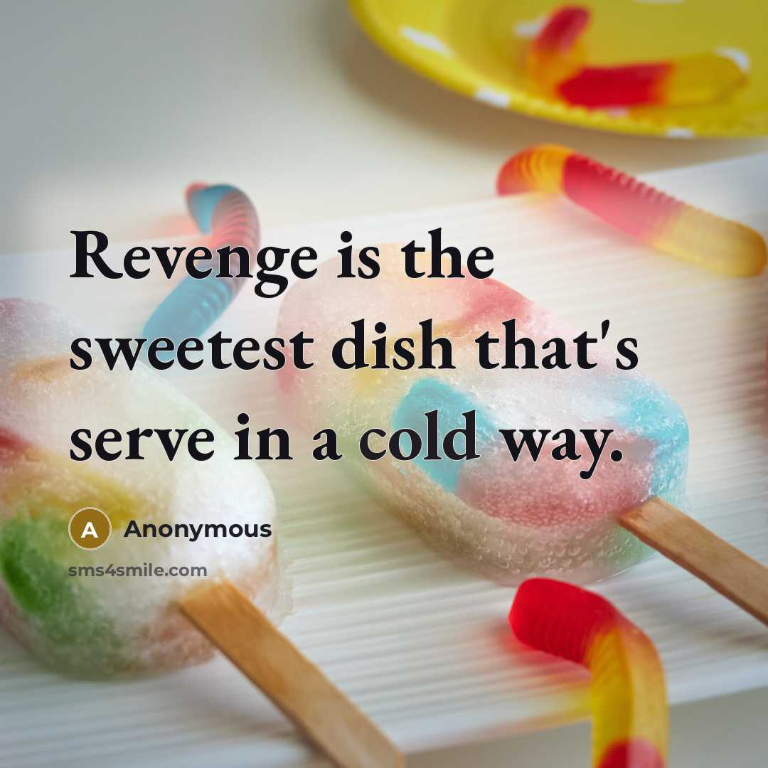 “Revenge is the sweetest dish that's serve in a cold…” quote by Anonymous