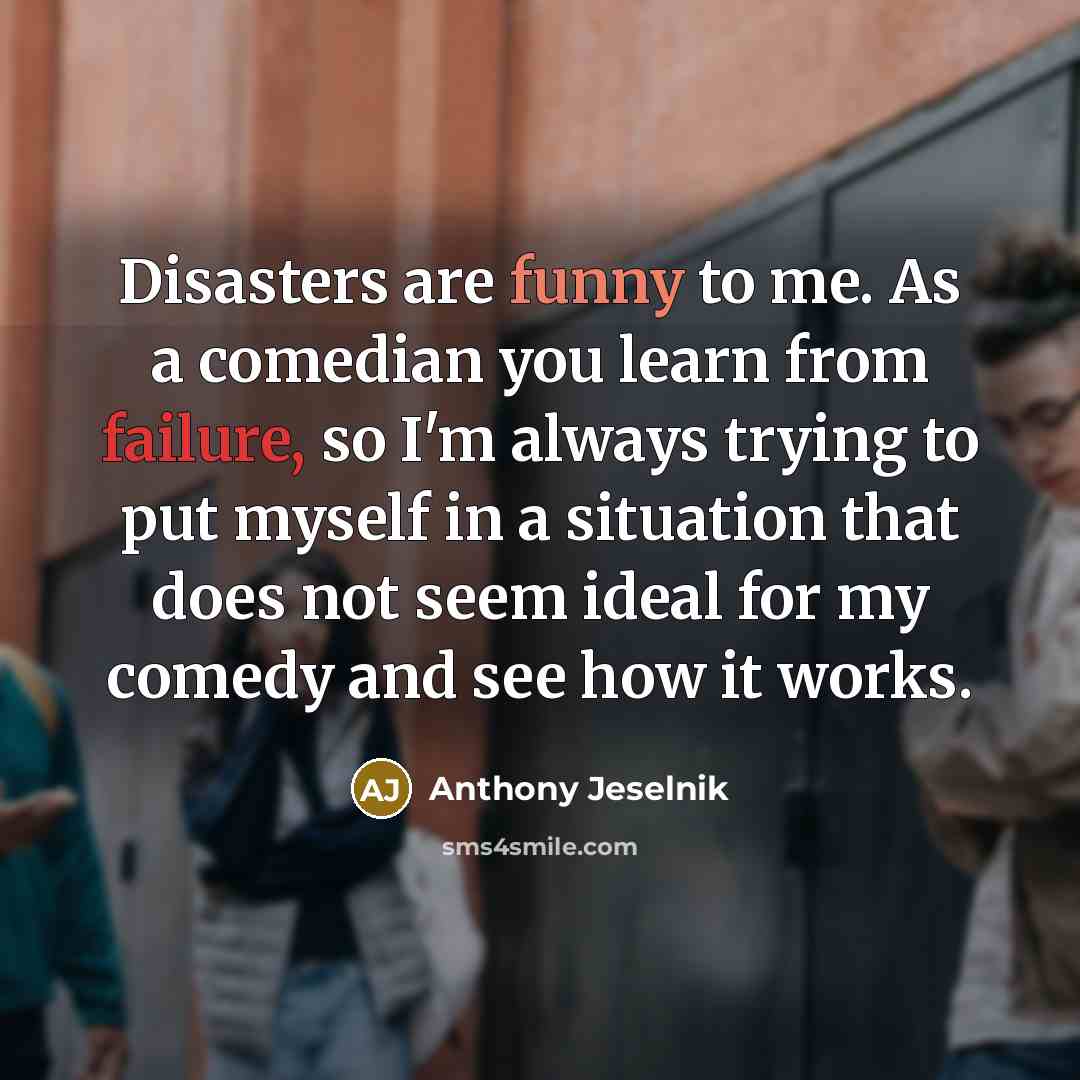 “Disasters are funny to me. As a comedian you learn…” quote by Anthony Jeselnik
