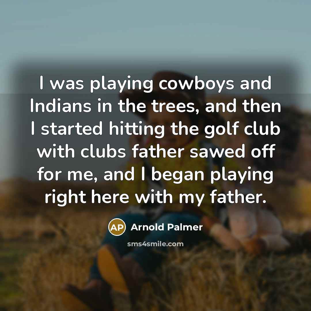 “I was playing cowboys and Indians in the trees, and…” quote by Arnold Palmer
