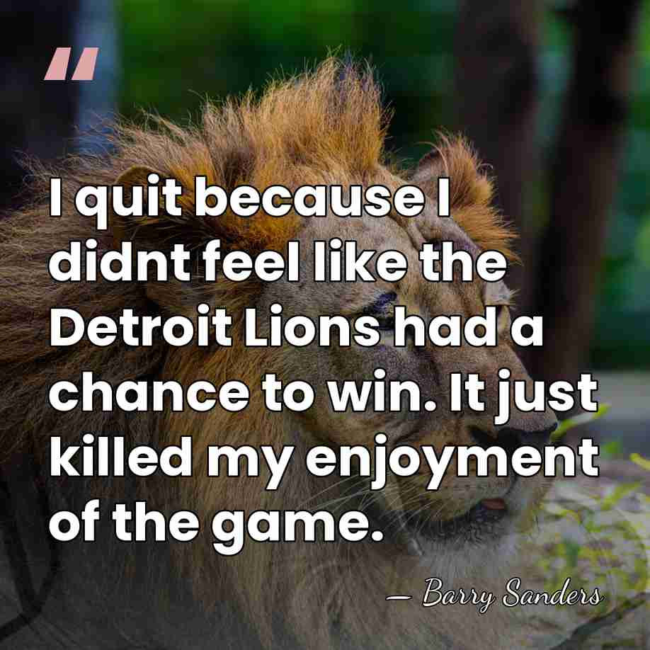 I quit because I didnt feel like the Detroit Lions had a&hellip; - Barry Sanders
