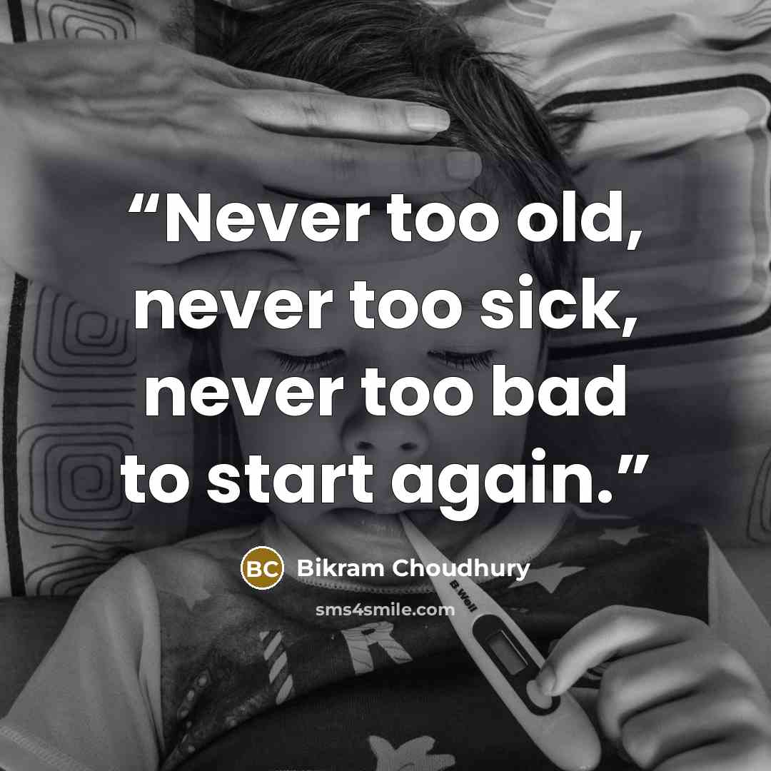 “Never too old, never too sick, never too bad to start again.” quote by Bikram Choudhury