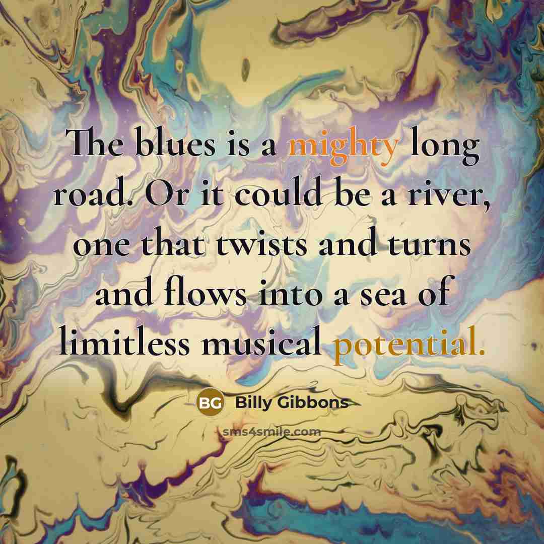“The blues is a mighty long road. Or it could…” quote by Billy Gibbons