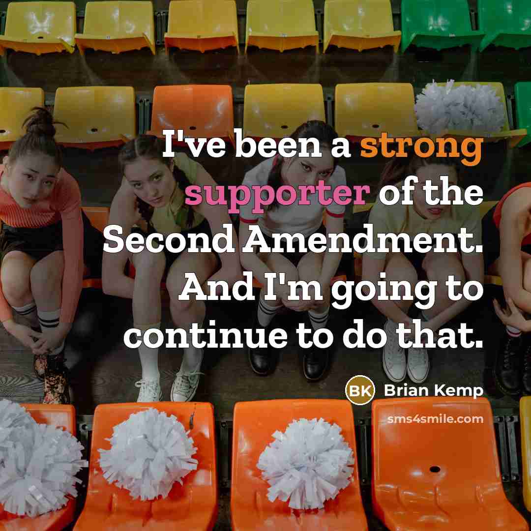 “I've been a strong supporter of the Second Amendment. And I'm going to continue to do that.” quote by Brian Kemp
