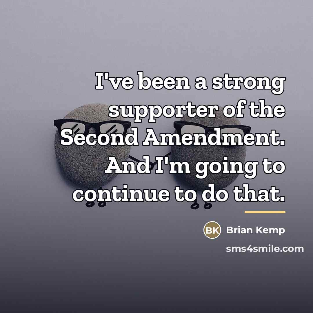 “I've been a strong supporter of the Second Amendment. And…” quote by Brian Kemp