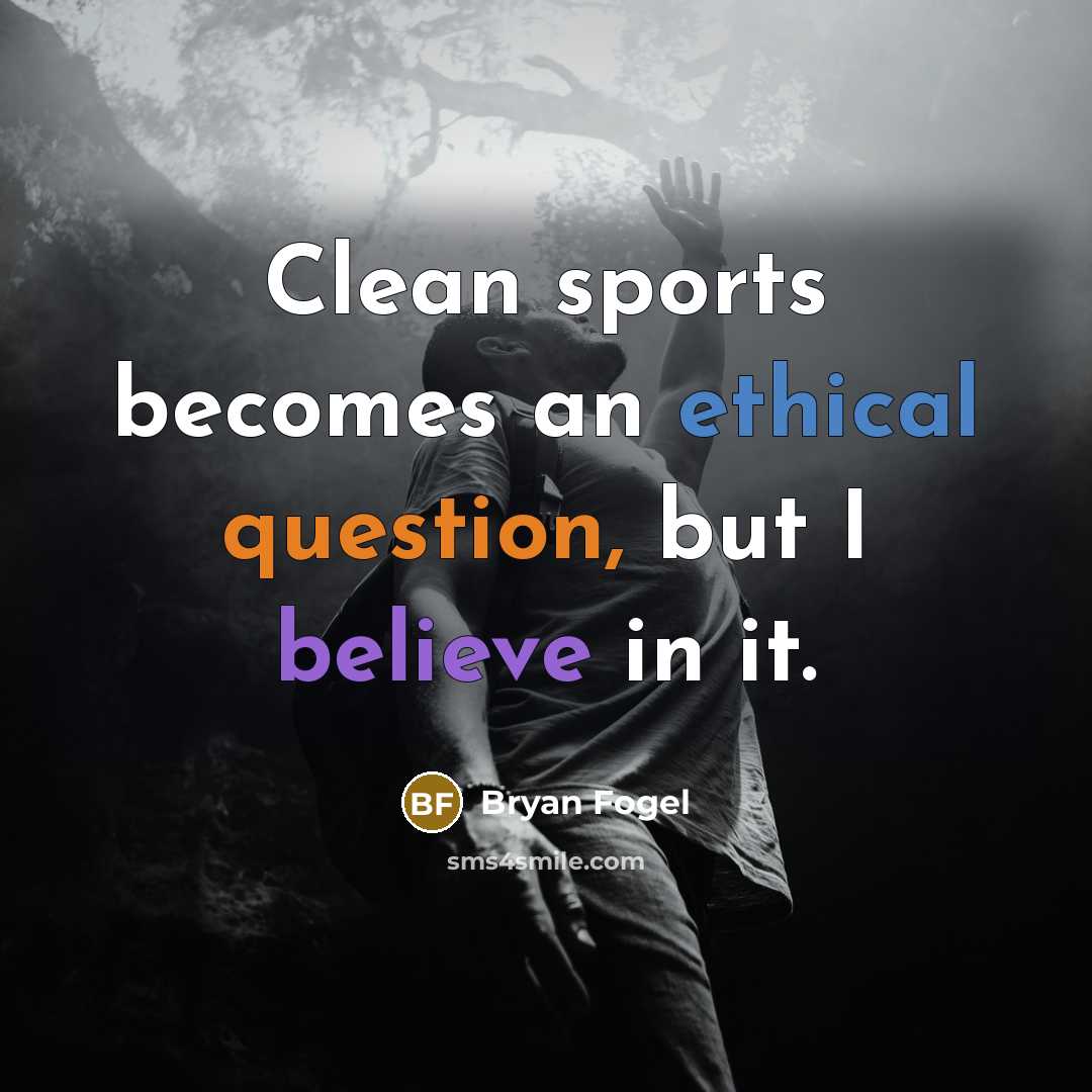 “Clean sports becomes an ethical question, but I believe in…” quote by Bryan Fogel