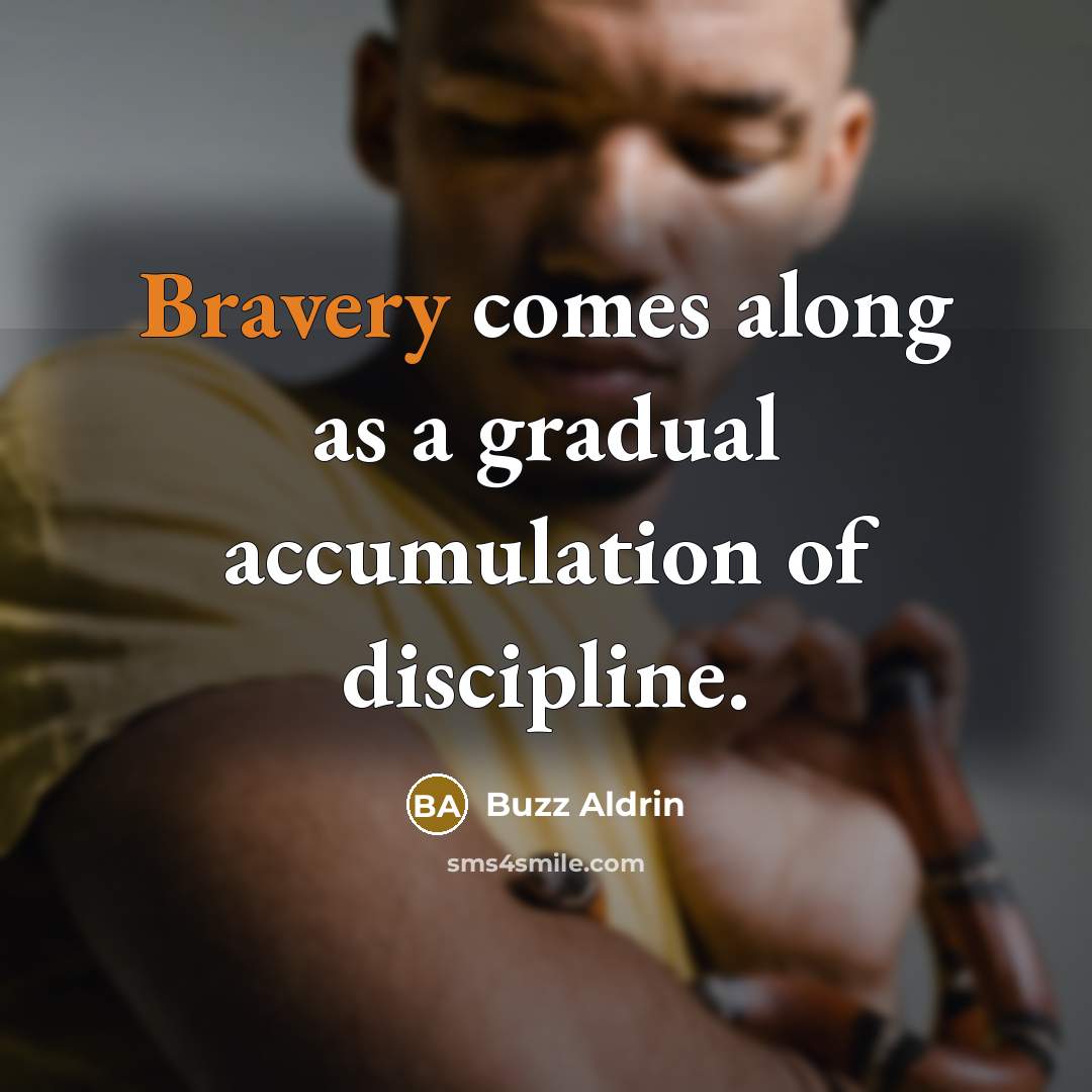 “Bravery comes along as a gradual accumulation of discipline.…” quote by Buzz Aldrin