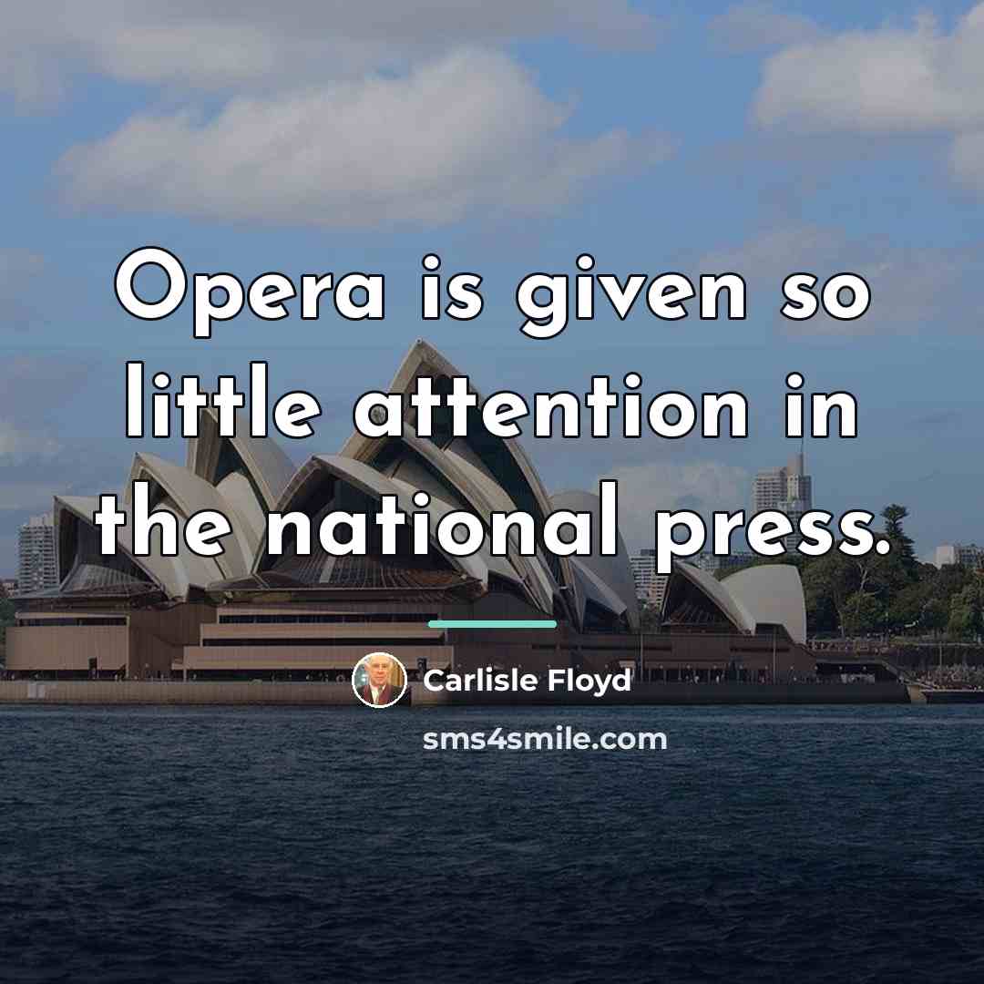 “Opera is given so little attention in the national press.…” quote by Carlisle Floyd