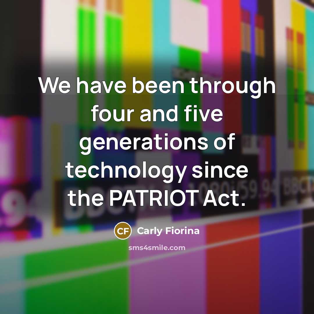 “We have been through four and five generations of technology…” quote by Carly Fiorina